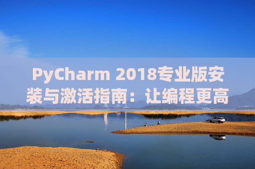 PyCharm 2018专业版安装与激活指南：让编程更高效